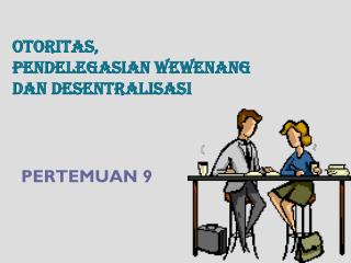 OTORITAS, PENDELEGASIAN WEWENANG DAN DESENTRALISASI