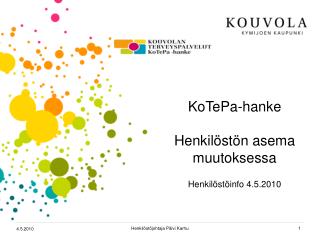 KoTePa-hanke Henkilöstön asema muutoksessa Henkilöstöinfo 4.5.2010