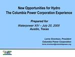 Prepared for Waterpower XIV July 20, 2005 Austin, Texas Lorne Sivertson, President Columbia Power Corporation lorne.