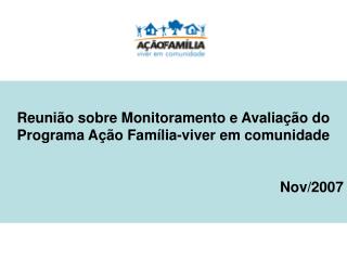 Reunião sobre Monitoramento e Avaliação do Programa Ação Família-viver em comunidade Nov/2007