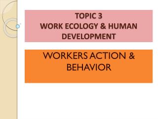 TOPIC 3 WORK ECOLOGY &amp; HUMAN DEVELOPMENT