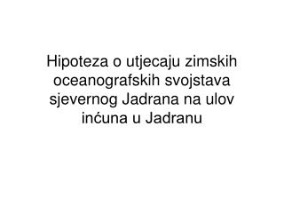 Hipoteza o utjecaju zimskih oceanografskih svojstava sjevernog Jadrana na ulov inćuna u Jadranu