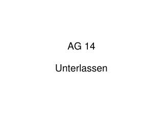 AG 14 Unterlassen