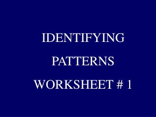 IDENTIFYING PATTERNS WORKSHEET # 1