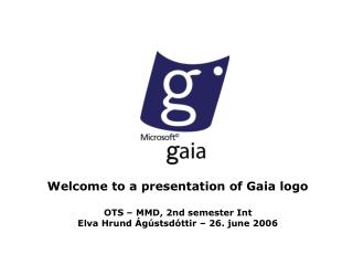 Welcome to a presentation of Gaia logo OTS – MMD, 2nd semester Int