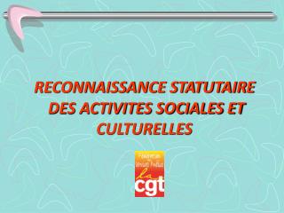 RECONNAISSANCE STATUTAIRE DES ACTIVITES SOCIALES ET CULTURELLES