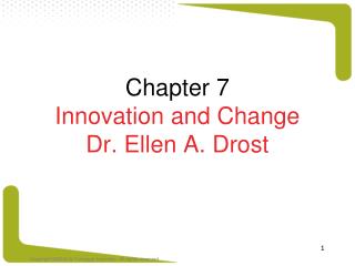 Chapter 7 Innovation and Change Dr. Ellen A. Drost