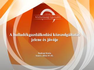 A hulladékgazdálkodási közszolgáltatás jelene és jövője Bodrogi Kúria Inárcs, 2014. 03. 01.