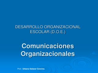 DESARROLLO ORGANIZACIONAL ESCOLAR (D.O.E.) Comunicaciones Organizacionales