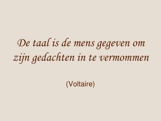 De taal is de mens gegeven om zijn gedachten in te vermommen (Voltaire)