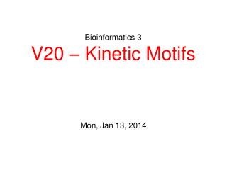 Bioinformatics 3 V20 – Kinetic Motifs