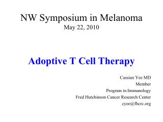 NW Symposium in Melanoma May 22, 2010 Adoptive T Cell Therapy