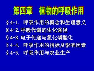 §4-1. 呼吸作用的概念和生理意义 §4-2. 呼吸代谢的生化途径 §4-3. 电子传递与氧化磷酸化 §4-4. 呼吸作用的指标及影响因素 §4-5. 呼吸作用与农业生产