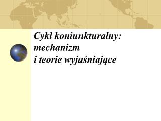 Cykl koniunkturalny: mechanizm i teorie wyjaśniające