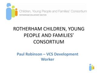 ROTHERHAM CHILDREN, YOUNG PEOPLE AND FAMILIES’ CONSORTIUM