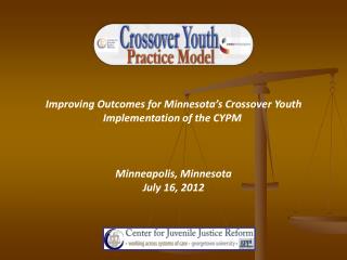 Improving Outcomes for Minnesota ’ s Crossover Youth Implementation of the CYPM