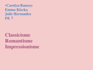 Carolyn Ramsey Emma Klecka Julie Hernandez Pd. 7 Classicisme Romantisme Impressionisme