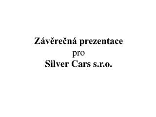 Závěrečná prezentace pro Silver Cars s.r.o.