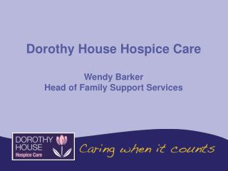 Dorothy House Hospice Care Wendy Barker Head of Family Support Services