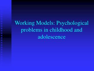 Working Models: Psychological problems in childhood and adolescence