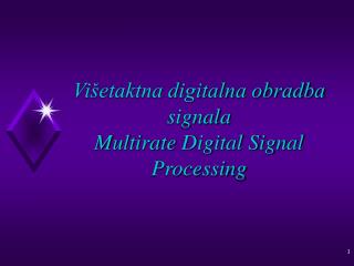 Višetaktna digitalna obradba signala Multirate Digital Signal Processing