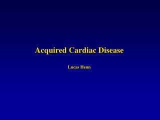 Acquired Cardiac Disease Lucas Henn