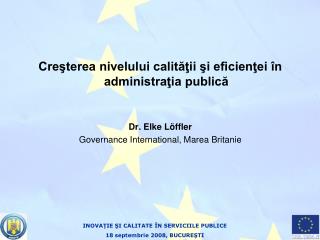 Creşterea nivelului calităţii şi eficienţei în administraţia publică Dr. Elke L ö ffler