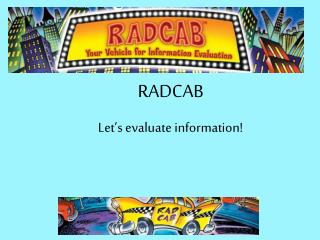 RADCAB Let’s evaluate information!