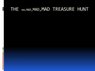 THE MAD, MAD, MAD, MAD TREASURE HUNT