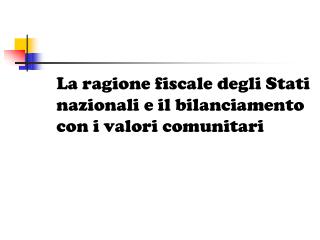 La ragione fiscale degli Stati nazionali e il bilanciamento con i valori comunitari