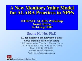 Seong Ho NA, Ph.D ED for Radiation and Radwaste Safety Korea Institute of Nuclear Safety