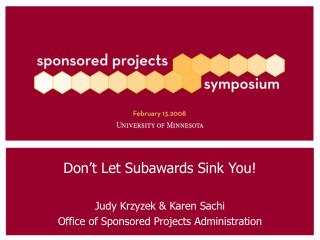 Don’t Let Subawards Sink You! Judy Krzyzek &amp; Karen Sachi