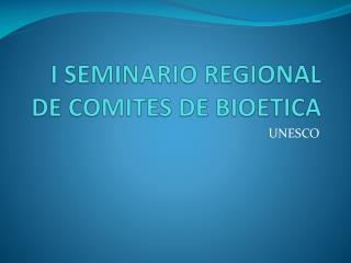 I SEMINARIO REGIONAL DE COMITES DE BIOETICA