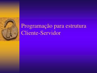 Programação para estrutura Cliente-Servidor