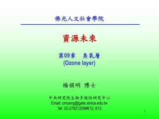 佛光人文社會學院 資源未來 第 09 章　臭氧層 (Ozone layer) 楊棋明 博士 中央研究院生物多樣性研究中心 Email: cmyang@gate.sinica.tw