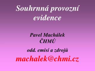 Souhrnná provozní evidence Pavel Machálek ČHMÚ odd. emisí a zdrojů machalek@chmi.cz