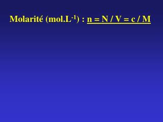 Molarité (mol.L -1 ) : n = N / V = c / M . .