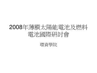 2008 年薄膜太陽能電池及燃料電池國際研討會