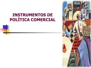 INSTRUMENTOS DE POLÍTICA COMERCIAL