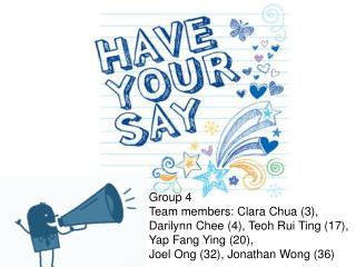 Group 4 Team members: Clara Chua (3), Darilynn Chee (4), Teoh Rui Ting (17), Yap Fang Ying (20),