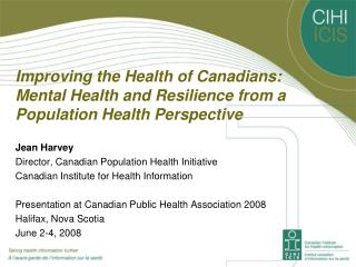 Jean Harvey Director, Canadian Population Health Initiative