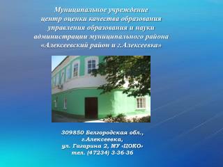 309850 Белгородская обл., г.Алексеевка, ул. Гагарина 2, МУ «ЦОКО» тел. (47234) 3-36-36