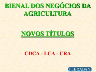 BIENAL DOS NEGÓCIOS DA AGRICULTURA NOVOS TÍTULOS CDCA - LCA - CRA