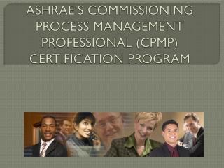 ASHRAE’S COMMISSIONING PROCESS MANAGEMENT PROFESSIONAL (CPMP) CERTIFICATION PROGRAM