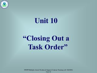 Unit 10 “Closing Out a Task Order”