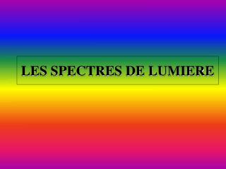 LES SPECTRES DE LUMIERE