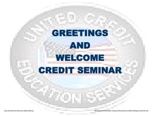 GREETINGS AND WELCOME CREDIT SEMINAR