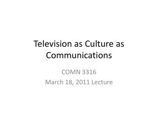 Television as Culture as Communications