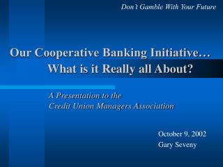 Our Cooperative Banking Initiative… What is it Really all About?