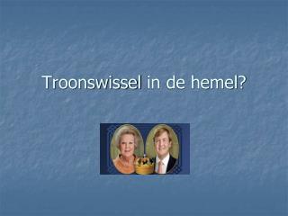 Troonswissel in de hemel?